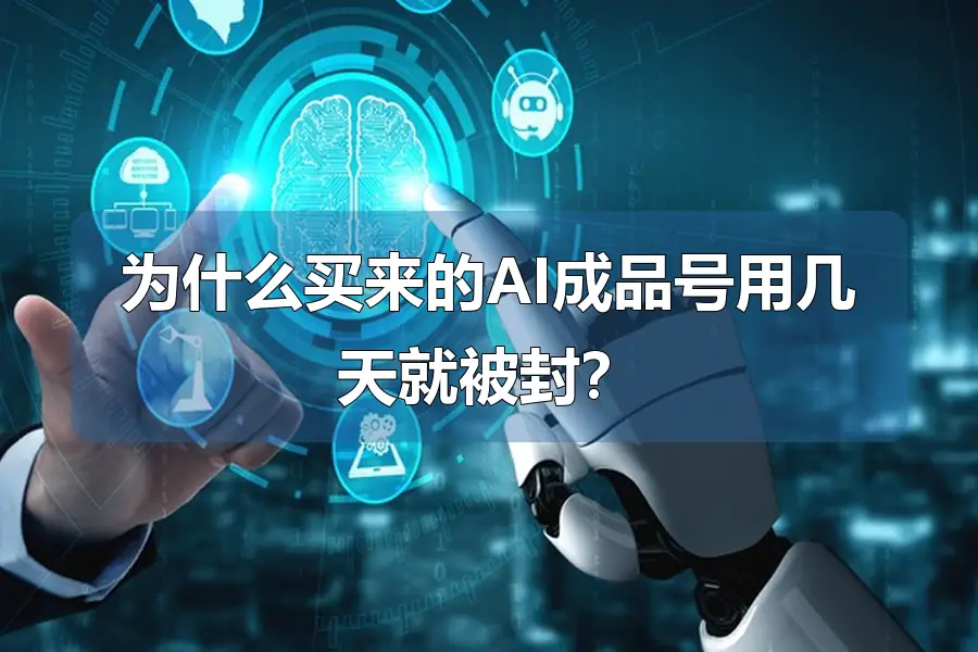 为什么买来的AI成品号用几天就被封?
